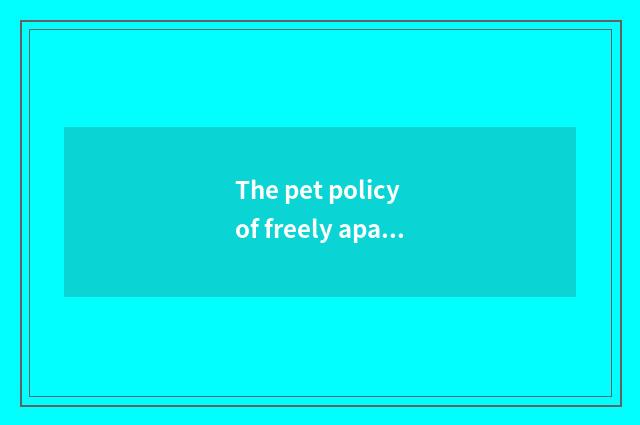 The pet policy of freely apartment