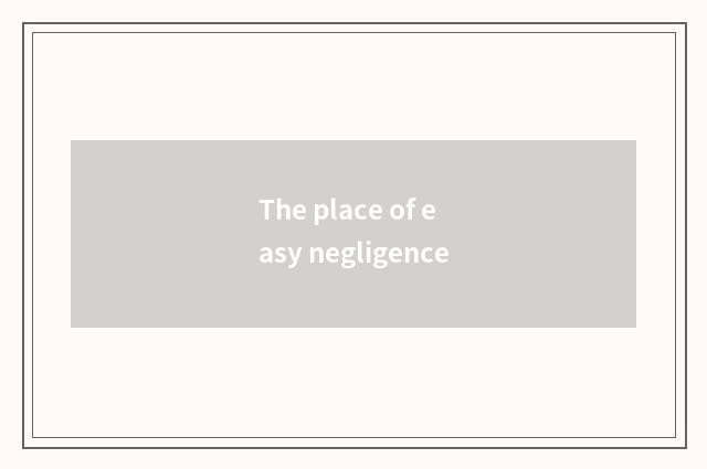 The place of easy negligence