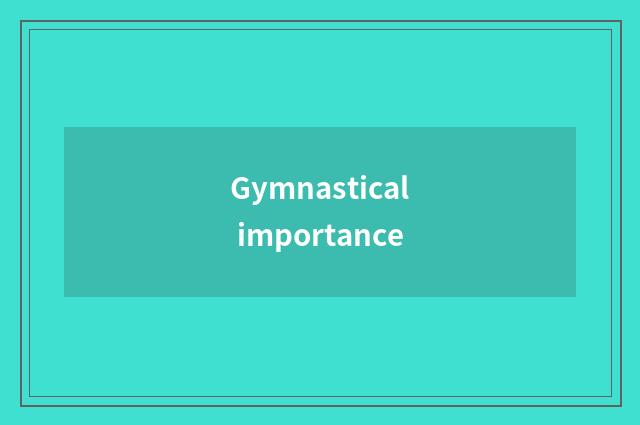 Gymnastical importance