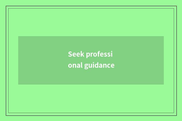 Seek professional guidance