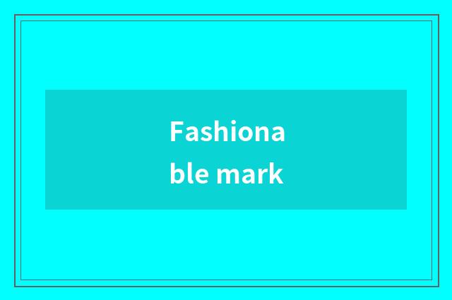 Fashionable mark