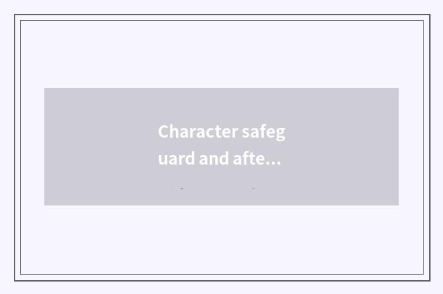 Character safeguard and after service