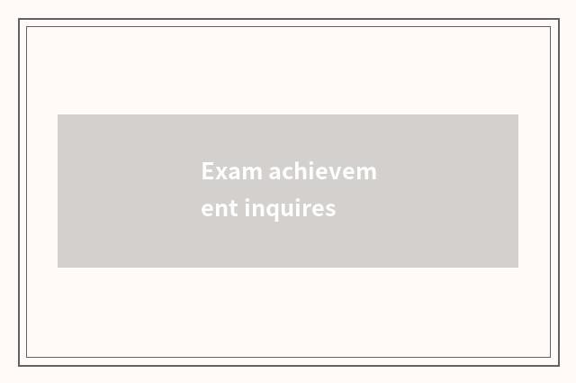 Exam achievement inquires