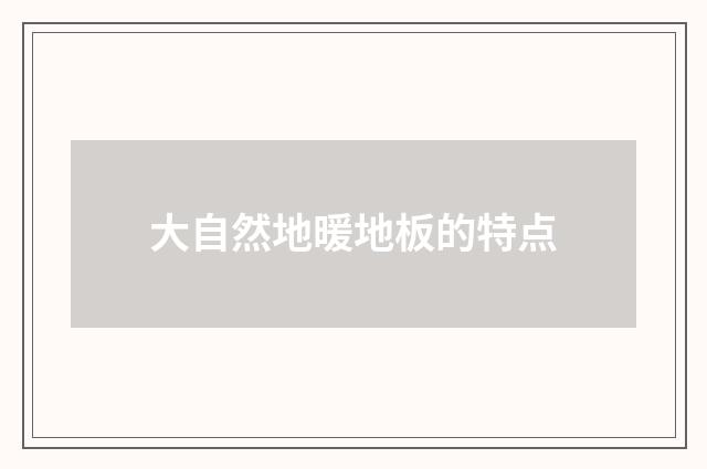 大自然地暖地板的特点