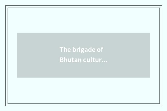 The brigade of Bhutan culture