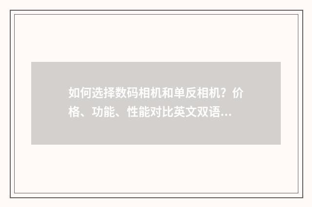 如何选择数码相机和单反相机？价格、功能、性能对比英文双语对照