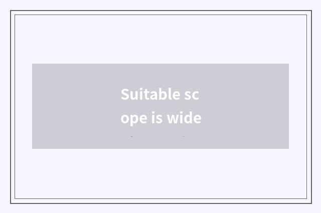Suitable scope is wide