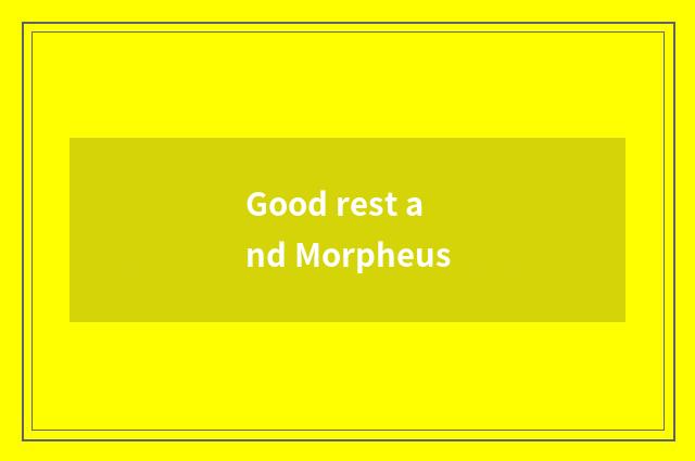 Good rest and Morpheus