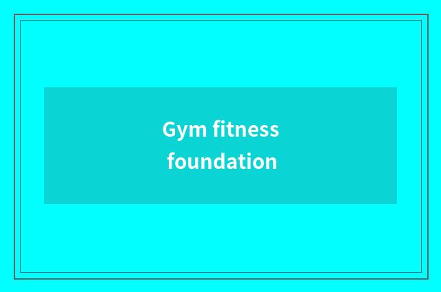 Gym fitness foundation