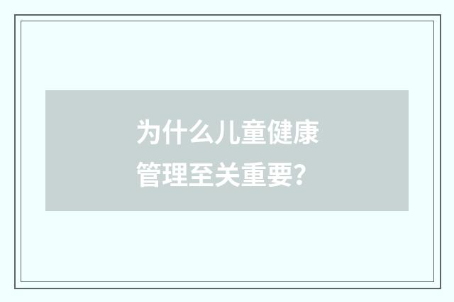 为什么儿童健康管理至关重要？
