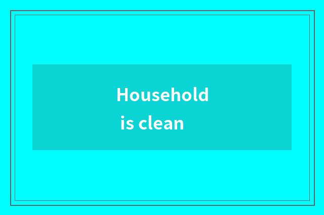 Household is clean