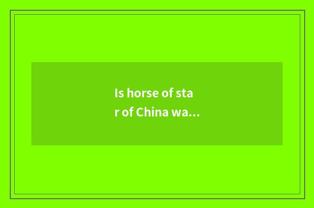 Is horse of star of China water chestnut homebred joint-stock still?