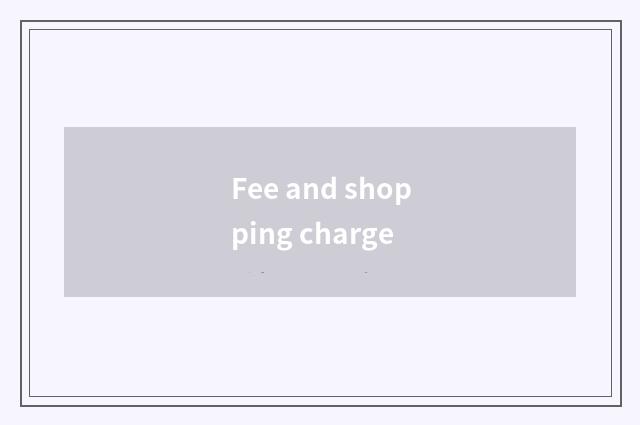 Fee and shopping charge