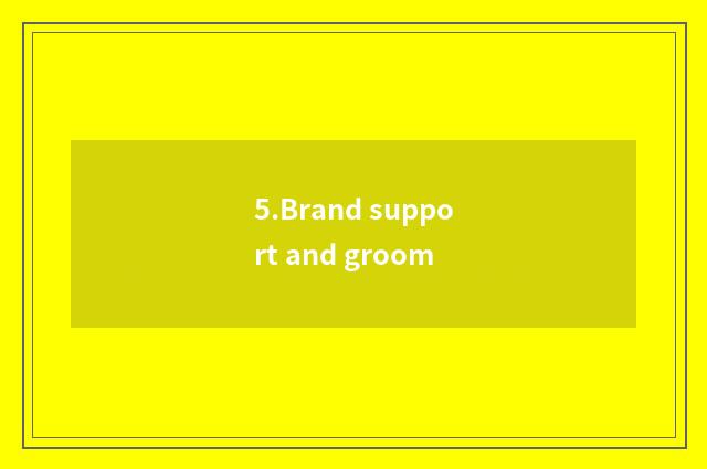 5.Brand support and groom