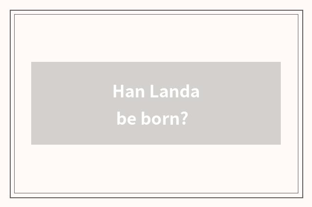 Han Landa be born?