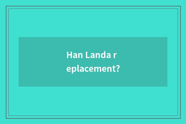 Han Landa replacement?