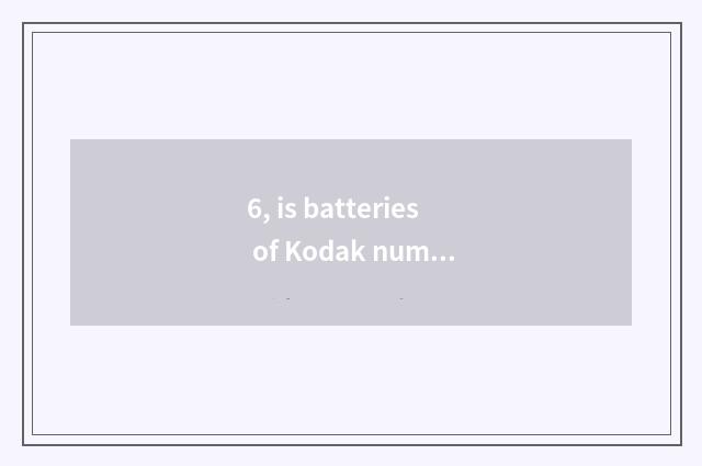 6, is batteries of Kodak number camera filled not electrify?