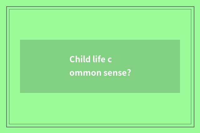 Child life common sense?