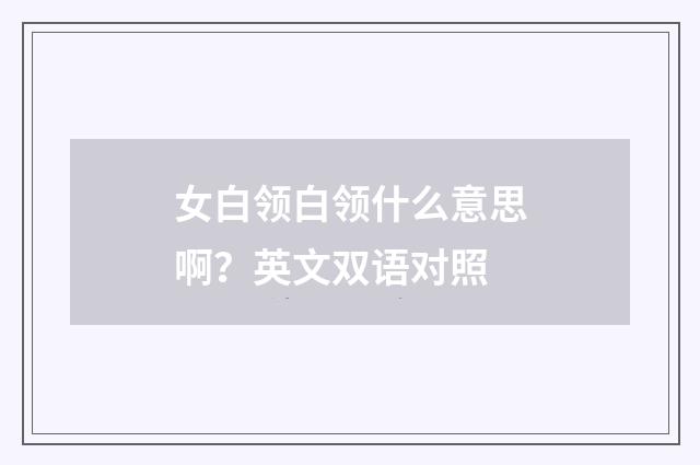 女白领白领什么意思啊？英文双语对照