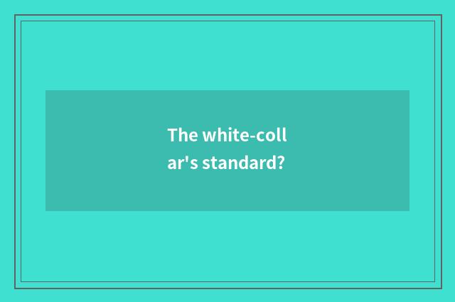 The white-collar's standard?