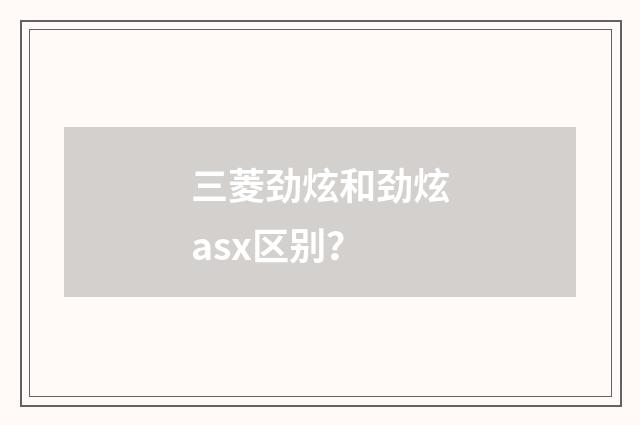 三菱劲炫和劲炫asx区别？