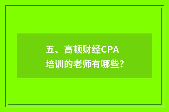 五、高顿财经CPA培训的老师有哪些？