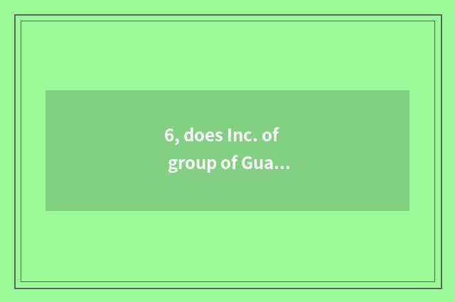6, does Inc. of group of Guangdong bright phearl introduce?
