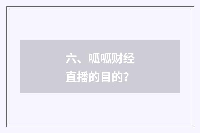 六、呱呱财经直播的目的?