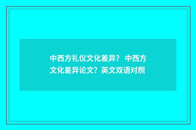 中西方礼仪文化差异？ 中西方文化差异论文？英文双语对照