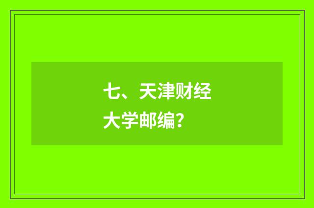 七、天津财经大学邮编？