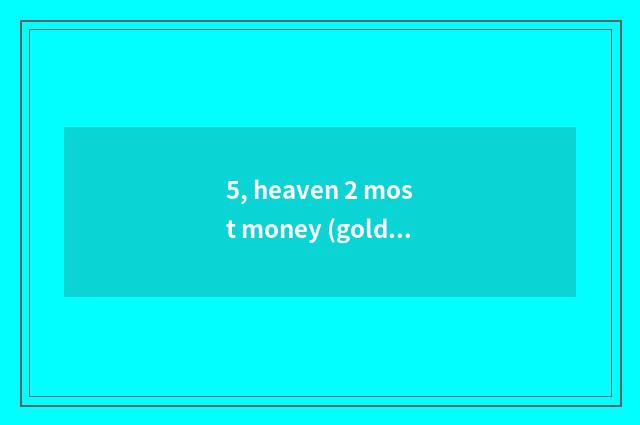 5, heaven 2 most money (gold coin) the task?