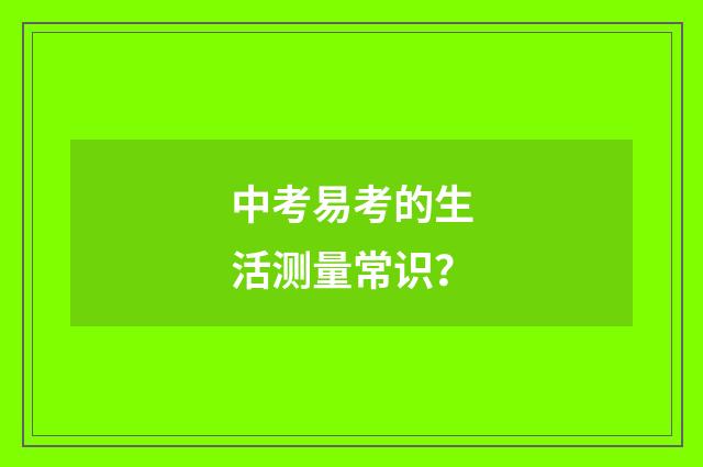 中考易考的生活测量常识？