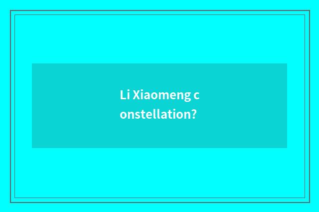 Li Xiaomeng constellation?