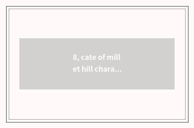 8, cate of millet hill characteristic?