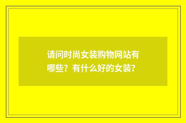 请问时尚女装购物网站有哪些?有什么好的女装?