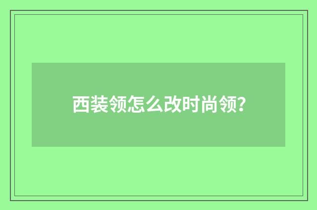 西装领怎么改时尚领？