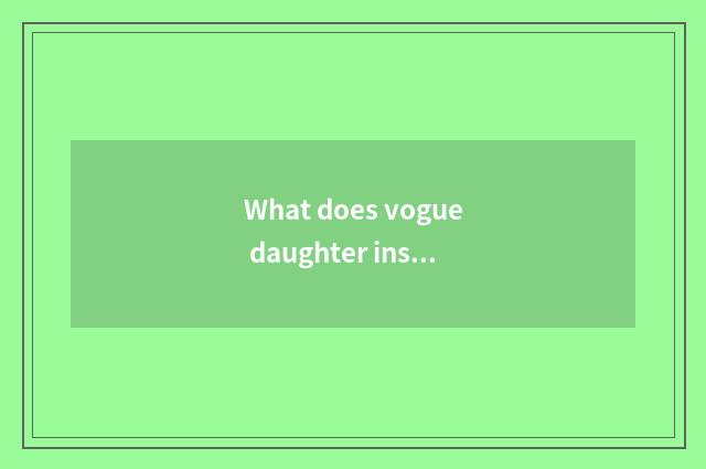 What does vogue daughter install shopping website to have excuse me? Female outf