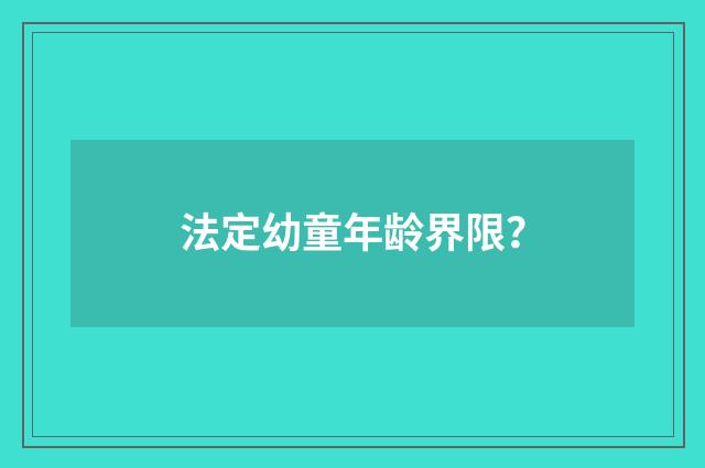 法定幼童年龄界限？