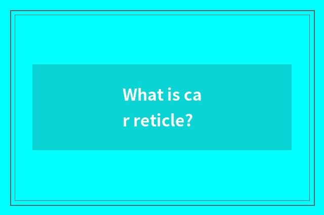 What is car reticle?