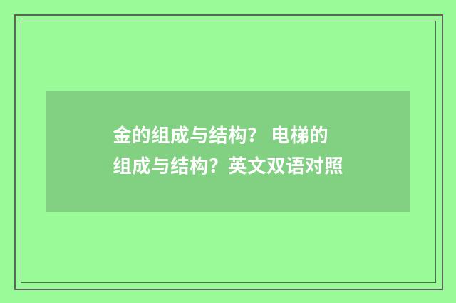 金的组成与结构? 电梯的组成与结构?英文双语对照