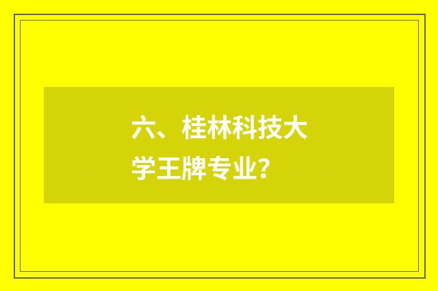 六、桂林科技大学王牌专业？