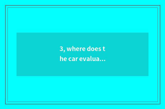 3, where does the car evaluate a report to evaluate?