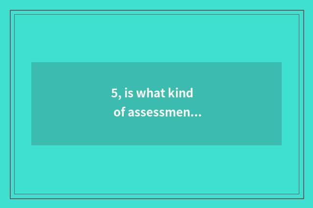 5, is what kind of assessment reports to evaluate a report phonily?