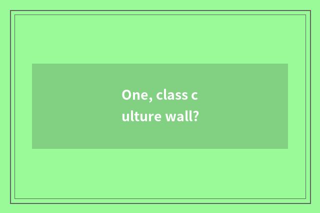One, class culture wall?