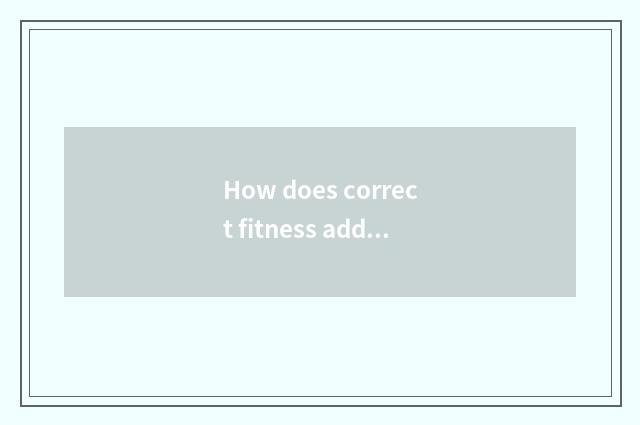 How does correct fitness add muscle?