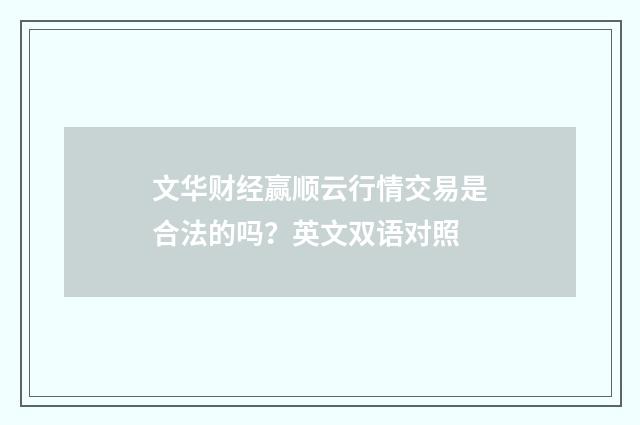 文华财经赢顺云行情交易是合法的吗?英文双语对照