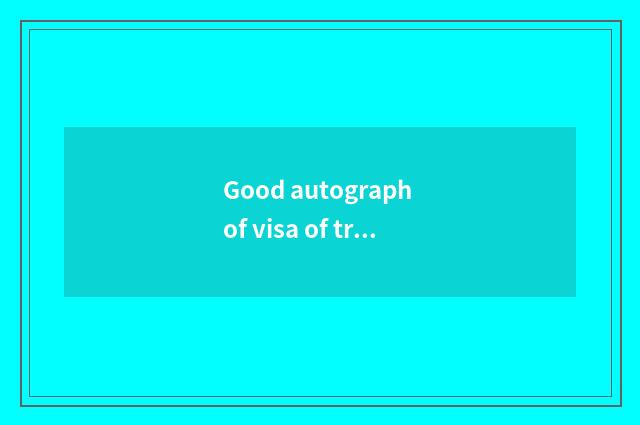Good autograph of visa of travel going abroad?