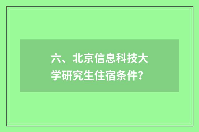 六、北京信息科技大学研究生住宿条件?