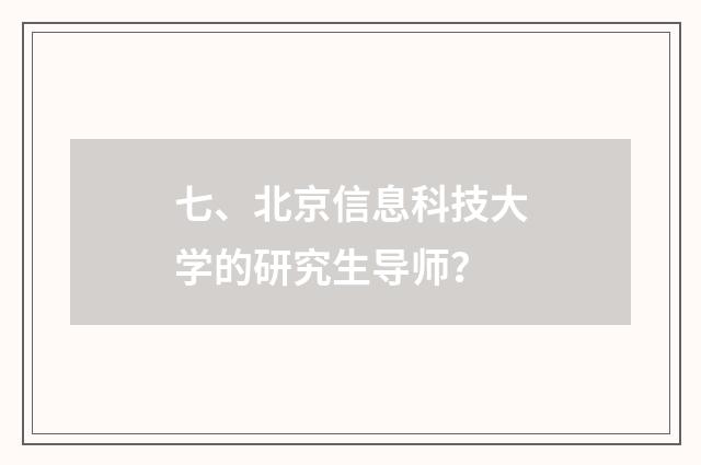七、北京信息科技大学的研究生导师?