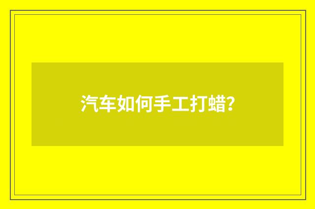 汽车如何手工打蜡?